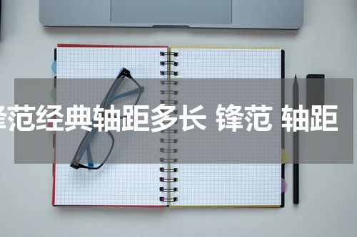 锋范经典轴距多长 锋范 轴距