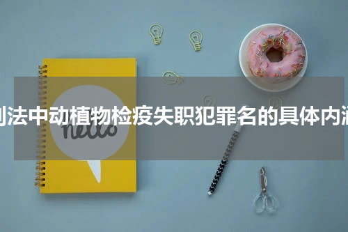 刑法中动植物检疫失职犯罪名的具体内涵