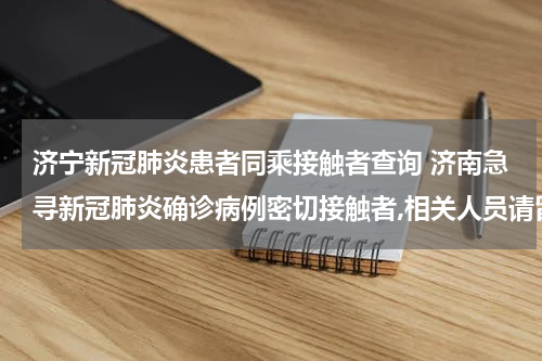 济宁新冠肺炎患者同乘接触者查询 济南急寻新冠肺炎确诊病例密切接触者,相关人员请留意