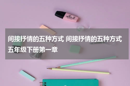 间接抒情的五种方式 间接抒情的五种方式五年级下册第一章