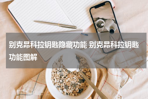 别克昂科拉钥匙隐藏功能 别克昂科拉钥匙功能图解