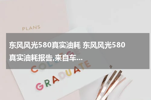 东风风光580真实油耗 东风风光580真实油耗报告,来自车...