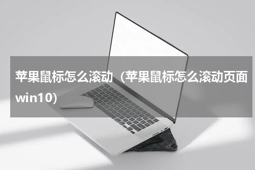 苹果鼠标怎么滚动（苹果鼠标怎么滚动页面win10）