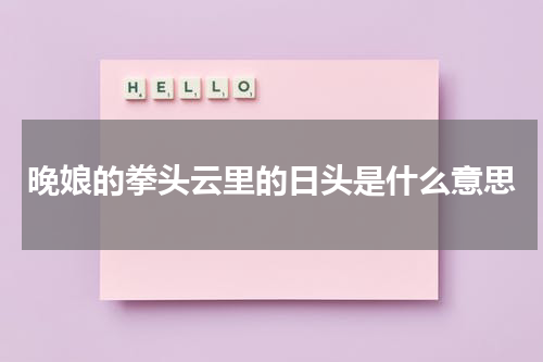 晚娘的拳头云里的日头是什么意思