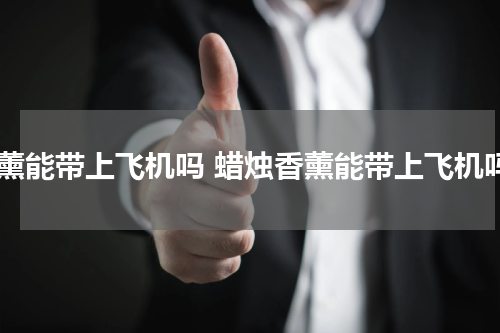 香薰能带上飞机吗 蜡烛香薰能带上飞机吗