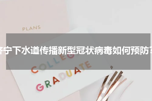 济宁下水道传播新型冠状病毒如何预防？