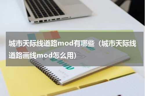 城市天际线道路mod有哪些（城市天际线道路画线mod怎么用）
