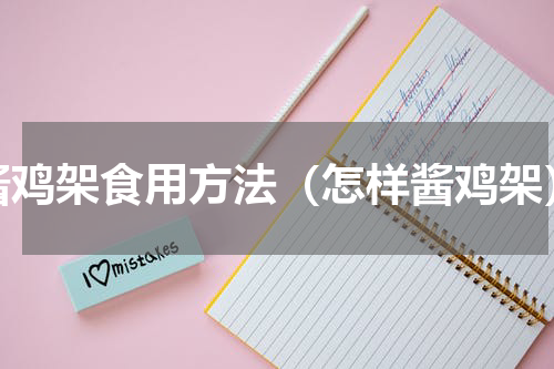 酱鸡架食用方法（怎样酱鸡架）