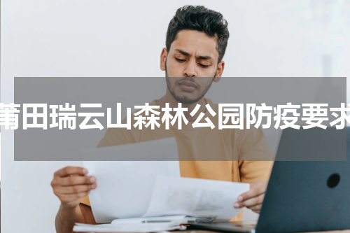 莆田瑞云山森林公园防疫要求