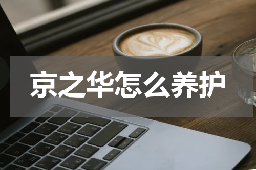 京之华怎么养护