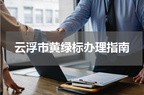云浮市黄绿标办理指南