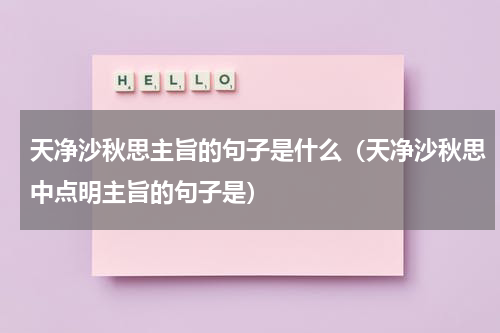 天净沙秋思主旨的句子是什么（天净沙秋思中点明主旨的句子是）
