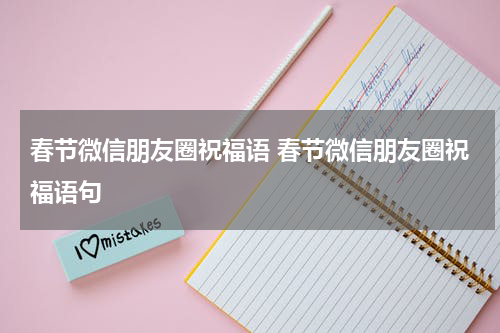 春节微信朋友圈祝福语 春节微信朋友圈祝福语句