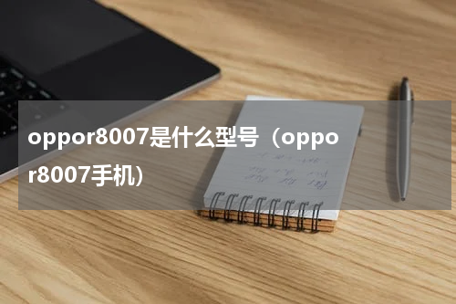 oppor8007是什么型号（oppor8007手机）