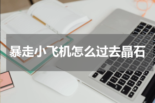 暴走小飞机怎么过去晶石