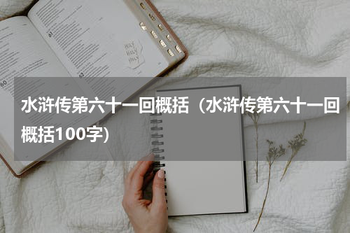 水浒传第六十一回概括（水浒传第六十一回概括100字）