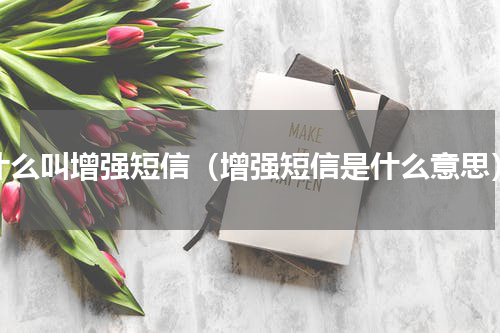 什么叫增强短信（增强短信是什么意思）