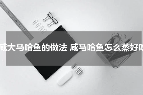 蒸咸大马哈鱼的做法 咸马哈鱼怎么蒸好吃