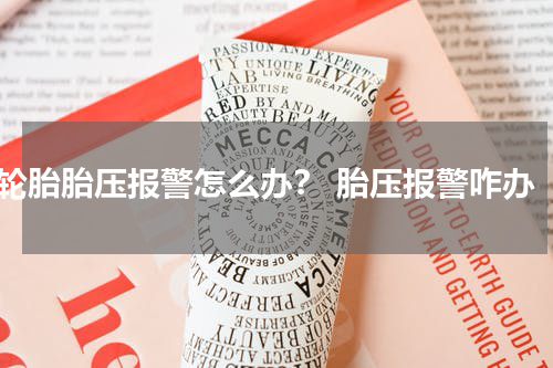 轮胎胎压报警怎么办？ 胎压报警咋办