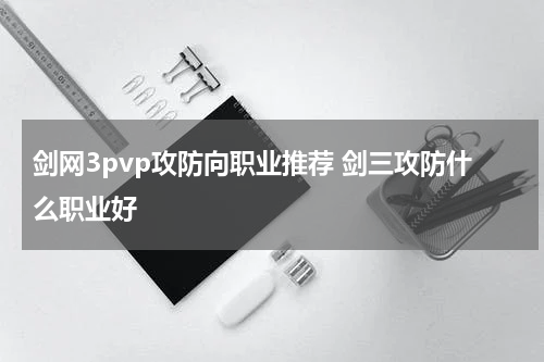 剑网3pvp攻防向职业推荐 剑三攻防什么职业好