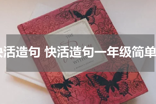 快活造句 快活造句一年级简单