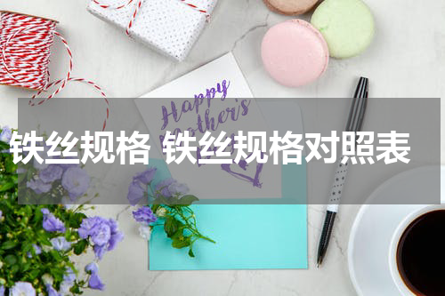 铁丝规格 铁丝规格对照表