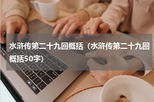 水浒传第二十九回概括（水浒传第二十九回概括50字）