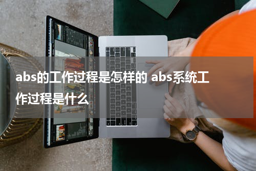 abs的工作过程是怎样的 abs系统工作过程是什么