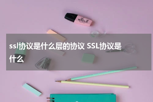 ssl协议是什么层的协议 SSL协议是什么