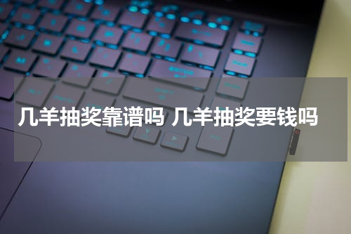 几羊抽奖靠谱吗 几羊抽奖要钱吗