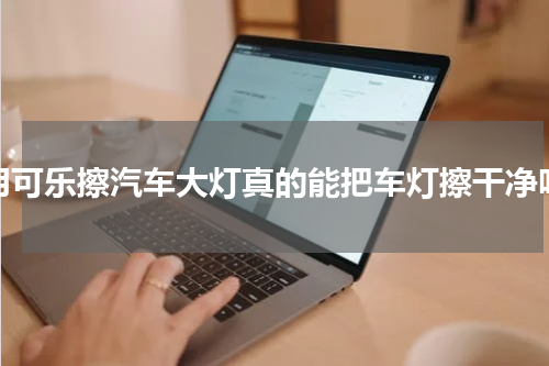 用可乐擦汽车大灯真的能把车灯擦干净吗