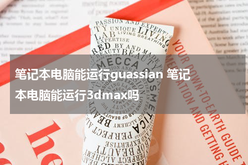 笔记本电脑能运行guassian 笔记本电脑能运行3dmax吗