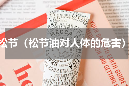 松节（松节油对人体的危害）