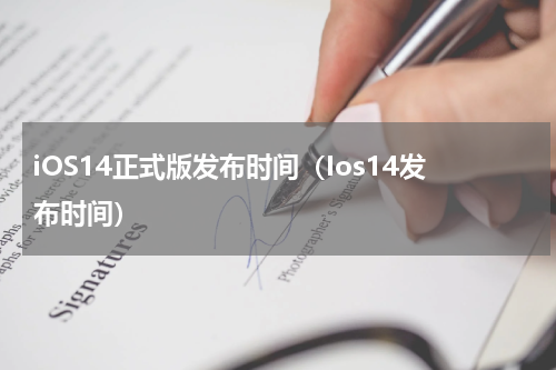 iOS14正式版发布时间（Ios14发布时间）