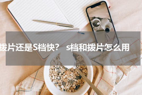拨片还是S档快？ s档和拨片怎么用
