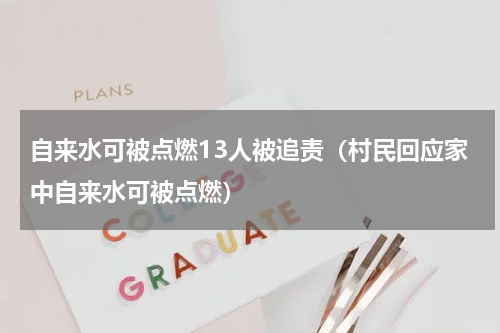 自来水可被点燃13人被追责（村民回应家中自来水可被点燃）