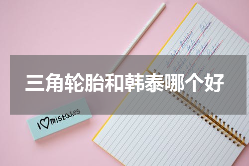 三角轮胎和韩泰哪个好
