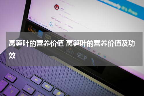 莴笋叶的营养价值 莴笋叶的营养价值及功效
