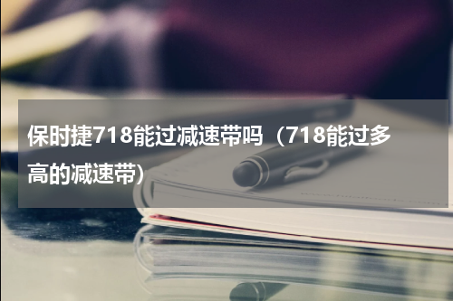 保时捷718能过减速带吗（718能过多高的减速带）