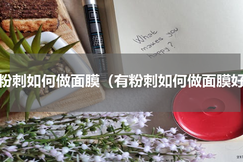 有粉刺如何做面膜（有粉刺如何做面膜好）