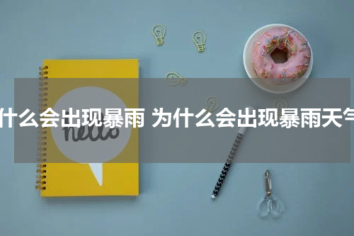 为什么会出现暴雨 为什么会出现暴雨天气