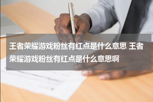 王者荣耀游戏粉丝有红点是什么意思 王者荣耀游戏粉丝有红点是什么意思啊