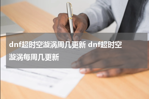 dnf超时空漩涡周几更新 dnf超时空漩涡每周几更新