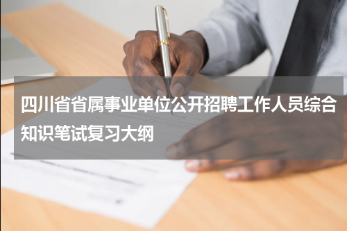 四川省省属事业单位公开招聘工作人员综合知识笔试复习大纲