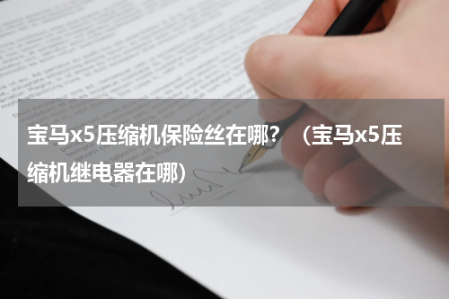 宝马x5压缩机保险丝在哪？（宝马x5压缩机继电器在哪）