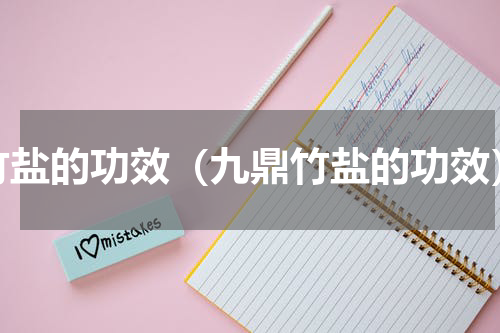 竹盐的功效（九鼎竹盐的功效）