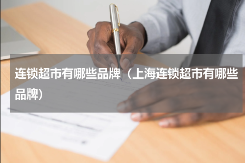 连锁超市有哪些品牌（上海连锁超市有哪些品牌）