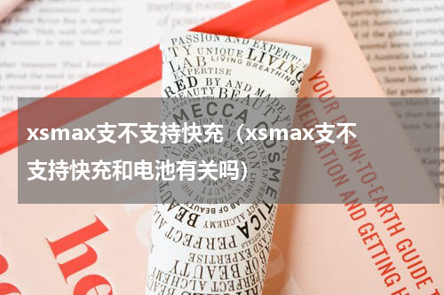 xsmax支不支持快充（xsmax支不支持快充和电池有关吗）