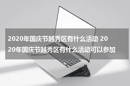 2020年国庆节越秀区有什么活动 2020年国庆节越秀区有什么活动可以参加