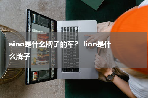 aino是什么牌子的车？ lion是什么牌子